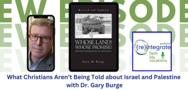 What Christians Aren’t Being Told about Israel and Palestine – DR. GARY BURGE