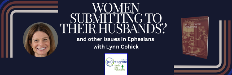 Women Submitting to their Husbands? and other issues in Ephesians with Dr. Lynn H. Cohick